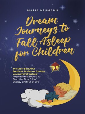 cover image of Dream Journeys to Fall Asleep for Children the Most Beautiful Bedtime Stories as Fantasy Journeys Fall Asleep Relaxed and Secure to Start the Day Full of Energy and Full of Life